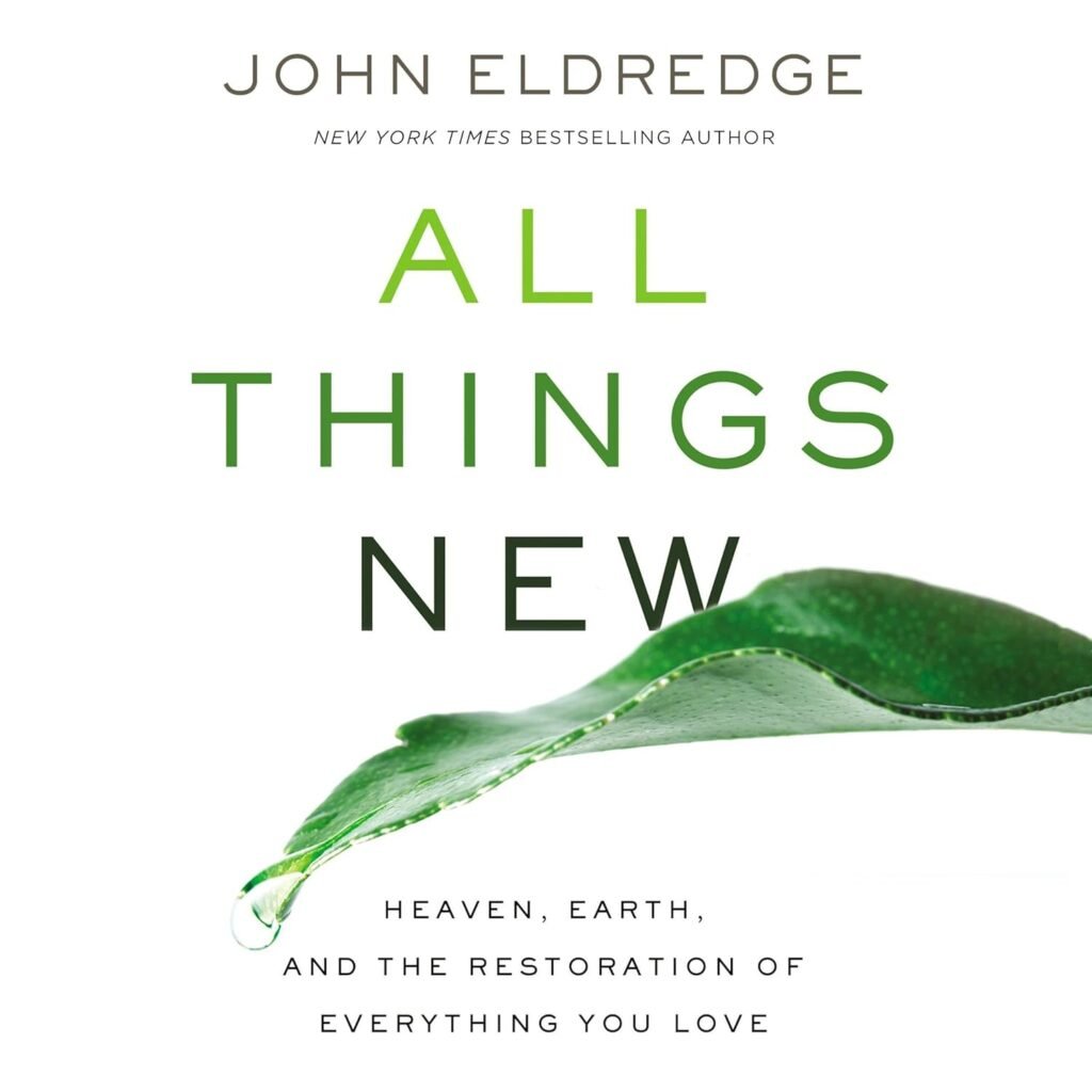 Book cover of “All Things New” by John Eldredge, featuring a minimalist design with a green leaf and the subtitle “Heaven, Earth, and the Restoration of Everything You Love.”