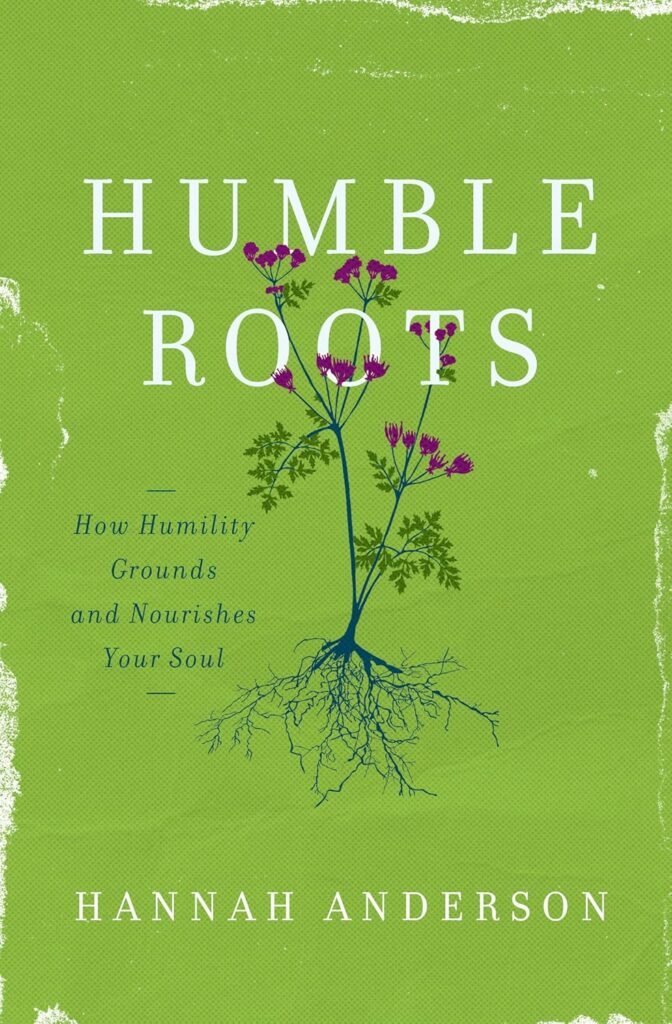 Book cover of Humble Roots: How Humility Grounds and Nourishes Your Soul by Hannah Anderson, featuring an illustration of a flowering plant with purple blossoms and deep roots against a green background.
