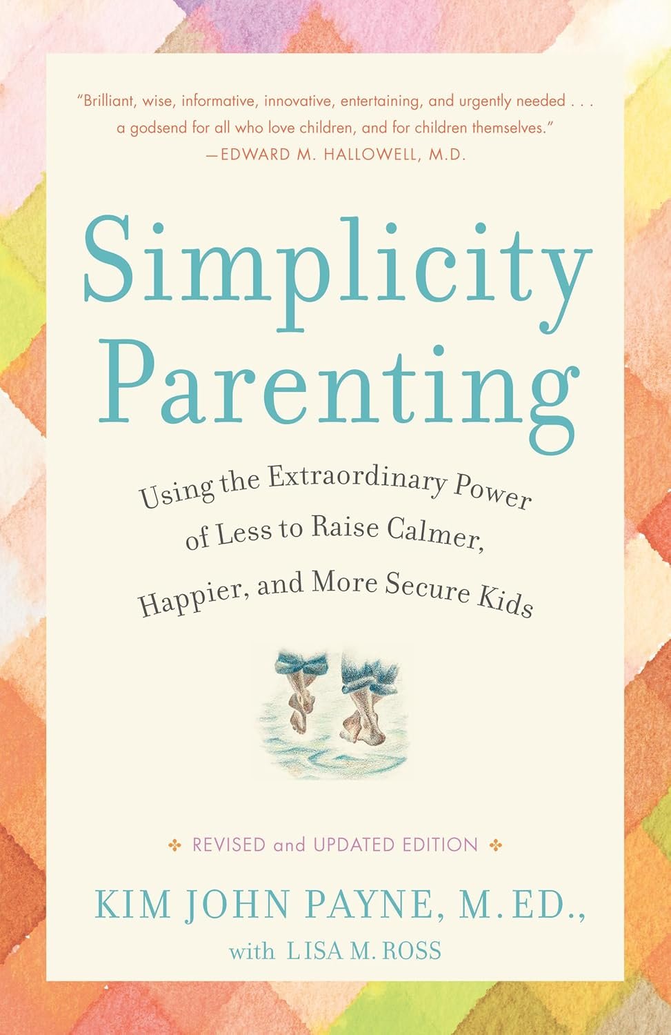 Book cover of Simplicity Parenting: Using the Extraordinary Power of Less to Raise Calmer, Happier, and More Secure Kids by Kim John Payne, M.Ed., with Lisa M. Ross. The cover has a soft watercolor border and shows a small illustration of children’s feet in water wearing blue bows.